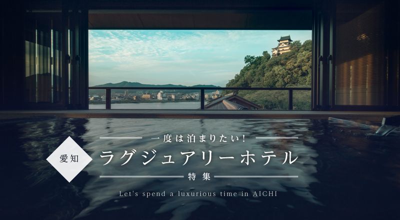 一度は泊まりたい！愛知のラグジュアリースポット特集