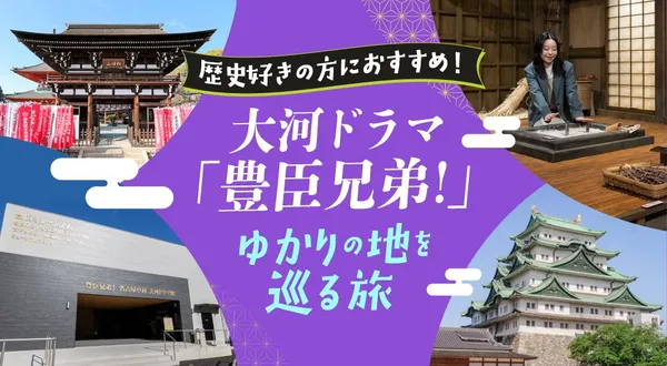 歴史好きの方におすすめ！大河ドラマ「豊臣兄弟！」（NHK）ゆかりの地を巡る旅