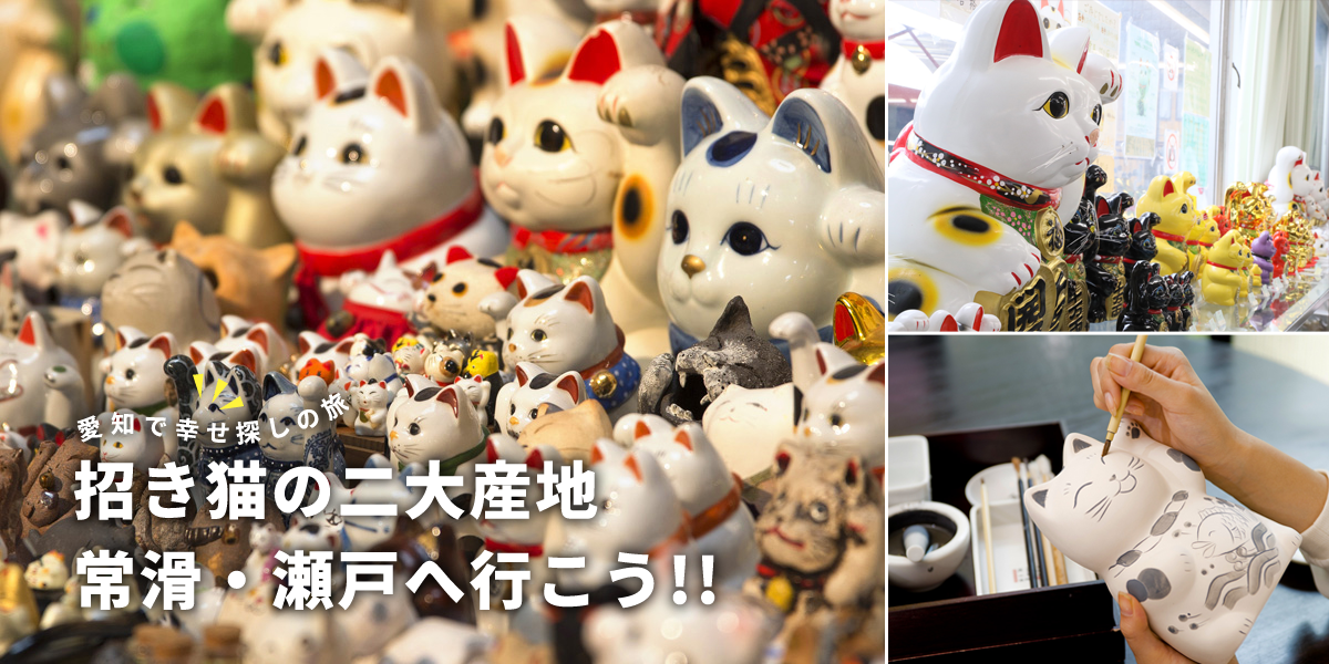 愛知で幸せ探しの旅 招き猫の二大産地 常滑・瀬戸へ行こう！ | 特集